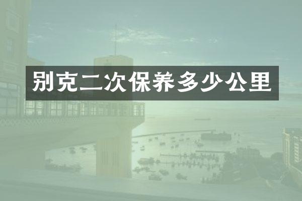 别克二次保养多少公里