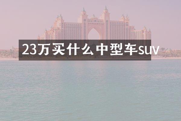 23万买什么中型车suv