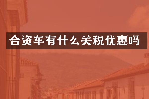 合资车有什么关税优惠吗