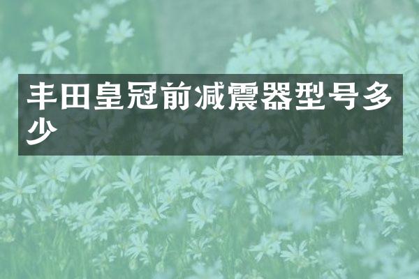丰田皇冠前减震器型号多少