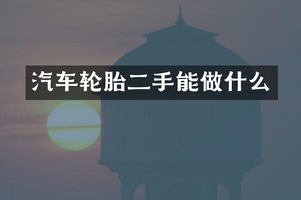 汽车轮胎二手能做什么