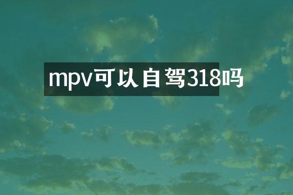 mpv可以自驾318吗