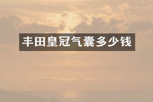 丰田皇冠气囊多少钱