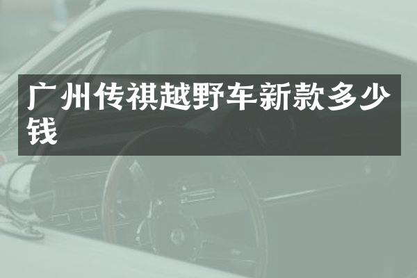 广州传祺越野车新款多少钱