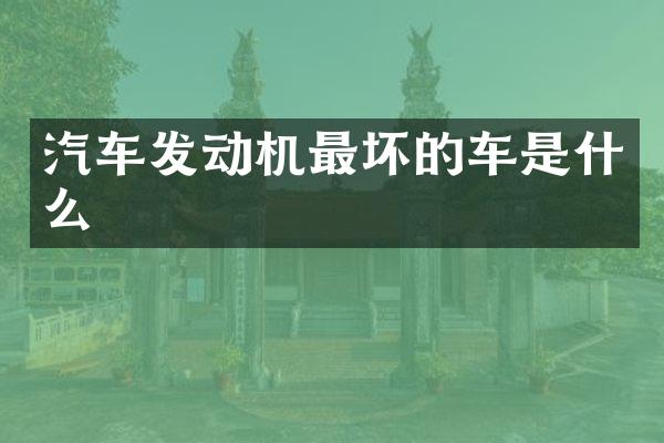 汽车发动机最坏的车是什么