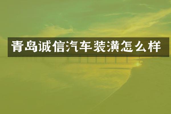青岛诚信汽车装潢怎么样