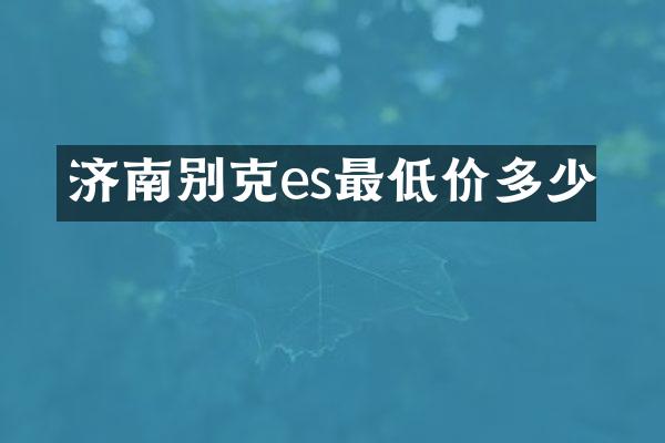 济南别克es最低价多少