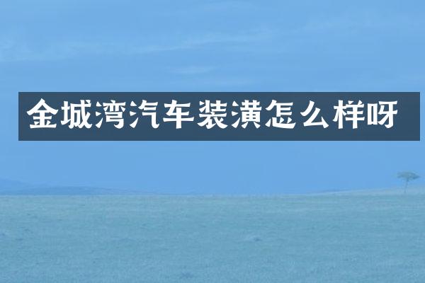 金城湾汽车装潢怎么样呀