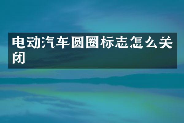 电动汽车圆圈标志怎么关闭