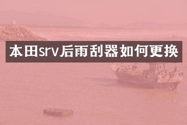 本田srv后雨刮器如何更换