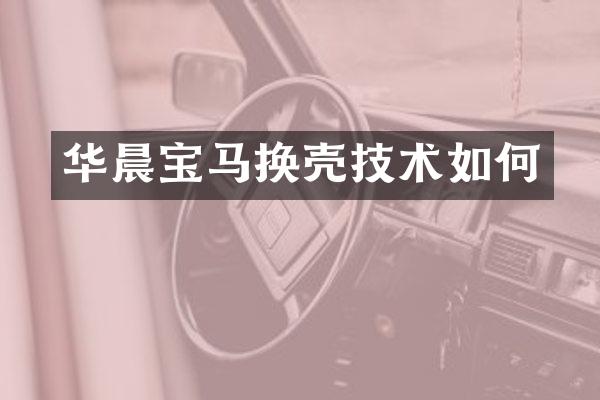 华晨宝马换壳技术如何