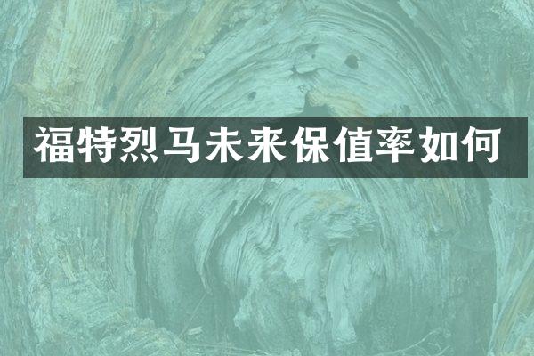 福特烈马未来保值率如何