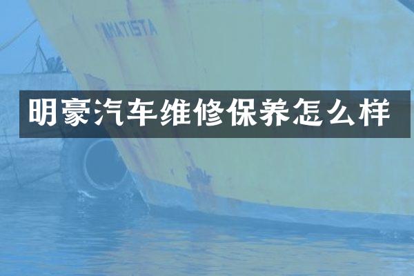 明豪汽车维修保养怎么样