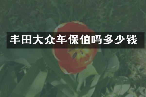 丰田大众车保值吗多少钱
