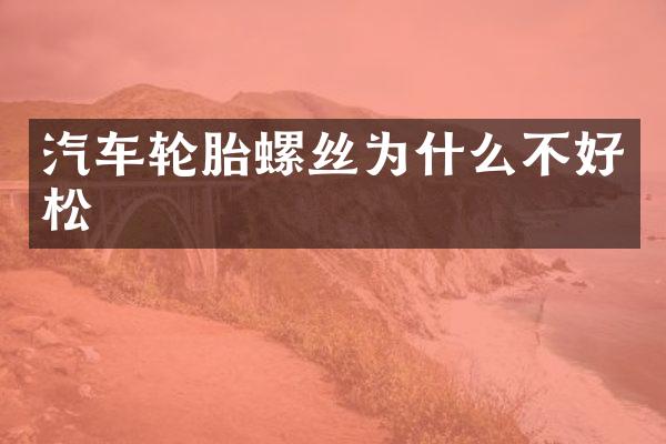 汽车轮胎螺丝为什么不好松