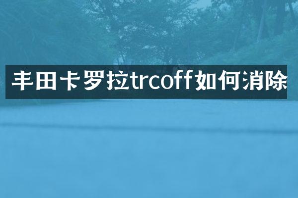 丰田卡罗拉trcoff如何消除