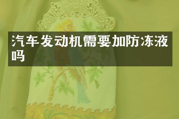 汽车发动机需要加防冻液吗
