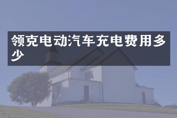 领克电动汽车充电费用多少
