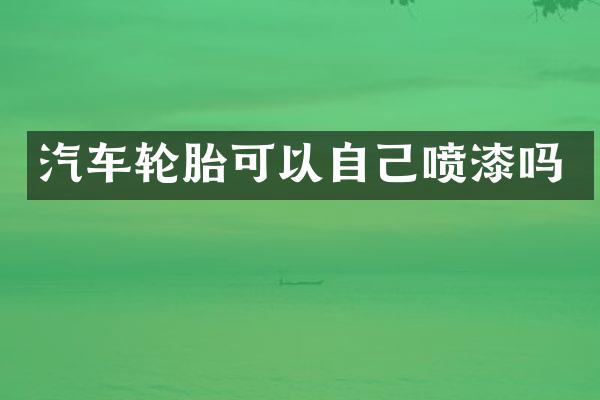 汽车轮胎可以自己喷漆吗