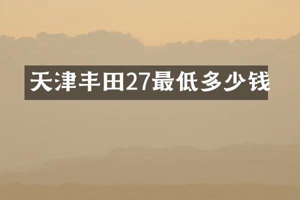 天津丰田27最低多少钱