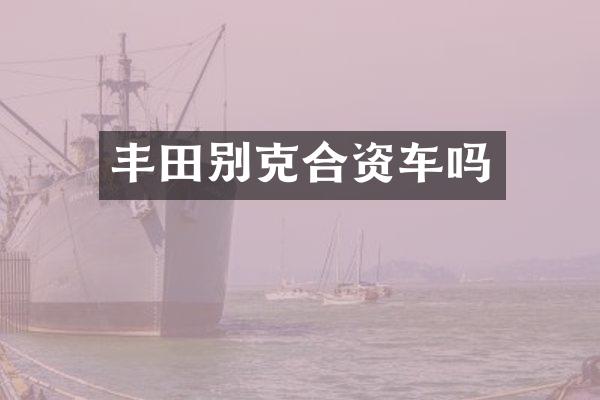 丰田别克合资车吗