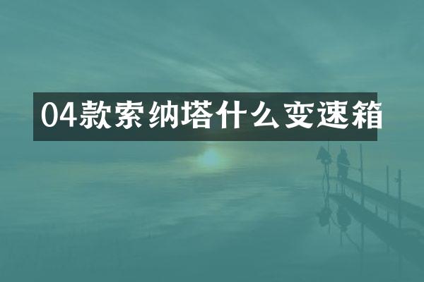 04款索纳塔什么变速箱