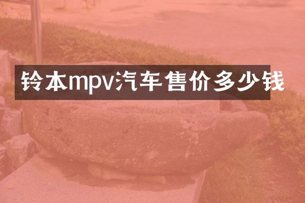铃本mpv汽车售价多少钱