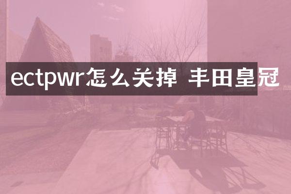 ectpwr怎么关掉 丰田皇冠