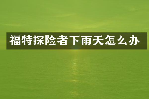 福特探险者下雨天怎么办