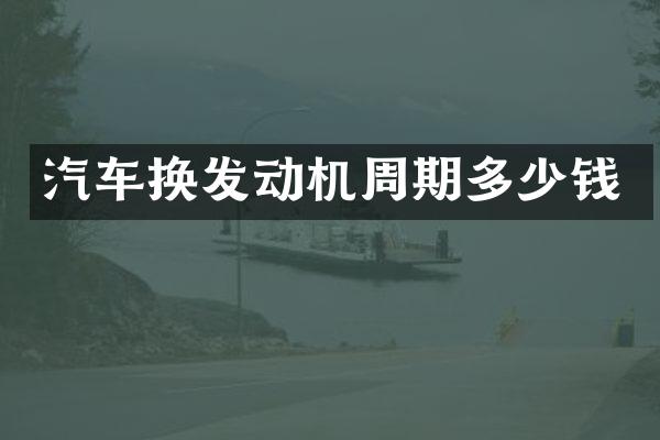 汽车换发动机周期多少钱