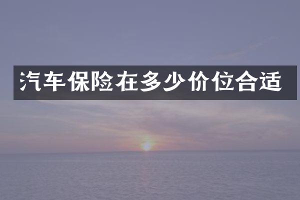 汽车保险在多少价位合适
