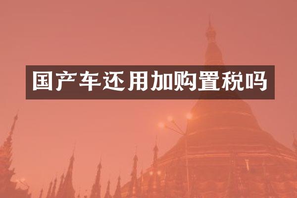 国产车还用加购置税吗