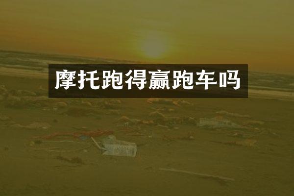 摩托跑得赢跑车吗