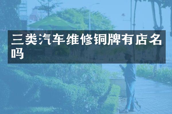 三类汽车维修铜牌有店名吗