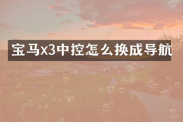 宝马x3中控怎么换成导航