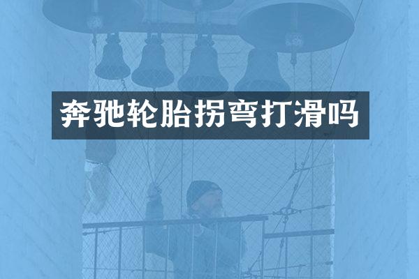 奔驰轮胎拐弯打滑吗