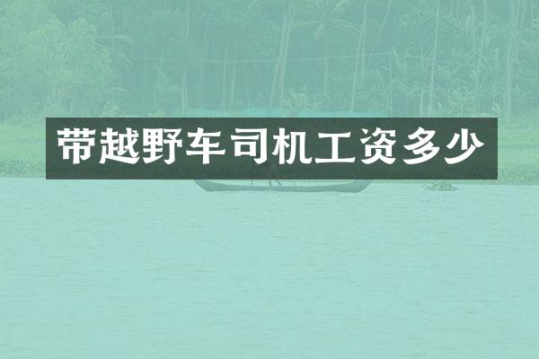 带越野车司机工资多少