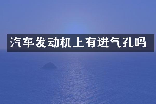 汽车发动机上有进气孔吗