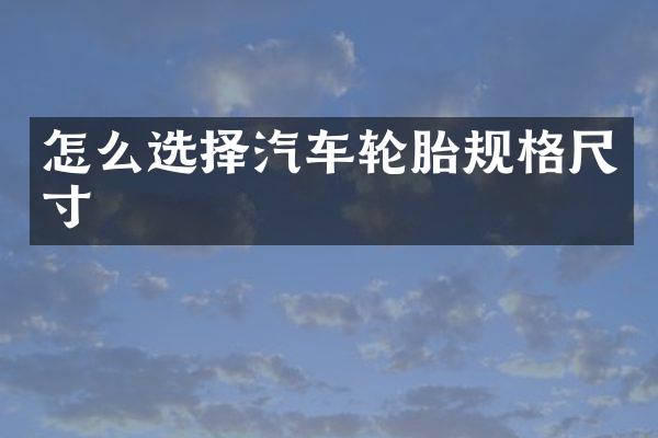怎么选择汽车轮胎规格尺寸