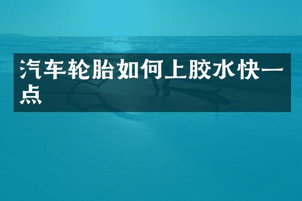 汽车轮胎如何上胶水快一点