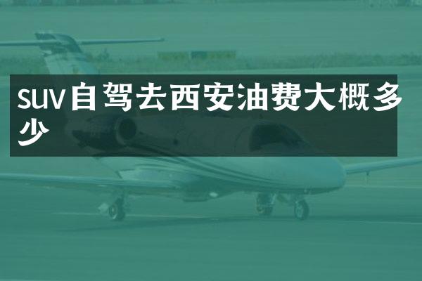 suv自驾去西安油费大概多少