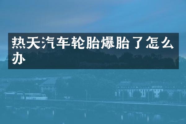 热天汽车轮胎爆胎了怎么办