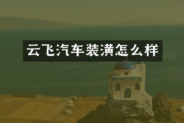 云飞汽车装潢怎么样