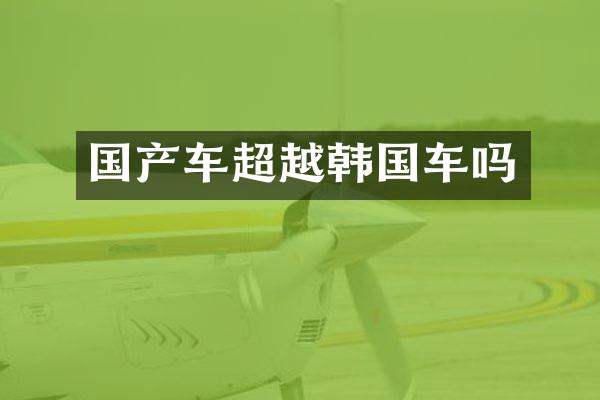 国产车超越韩国车吗