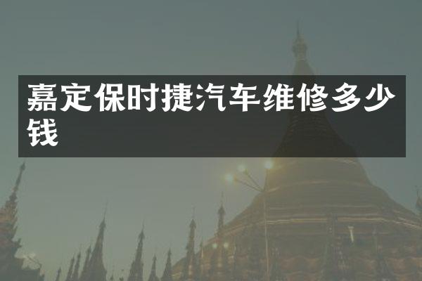 嘉定保时捷汽车维修多少钱