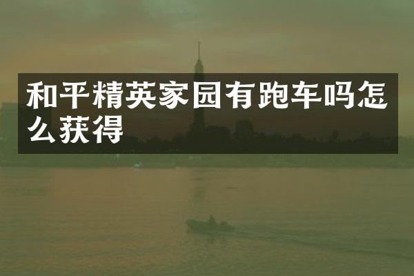和平精英家园有跑车吗怎么获得