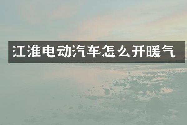 江淮电动汽车怎么开暖气