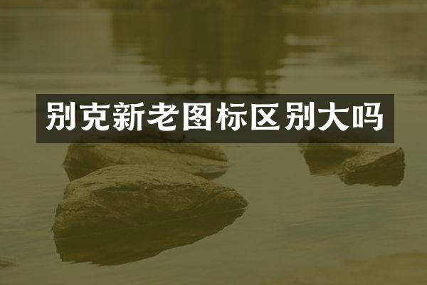别克新老图标区别大吗