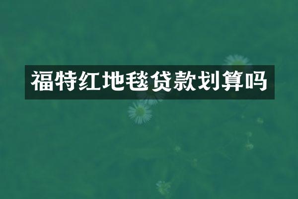 福特红地毯贷款划算吗
