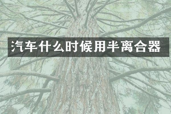 汽车什么时候用半离合器